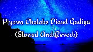 Piyawa Chalabe Diesel Gadiya Slowed And Reverb [upl. by Schroeder]